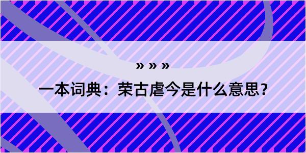 一本词典：荣古虐今是什么意思？