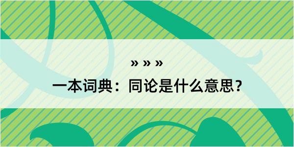 一本词典：同论是什么意思？