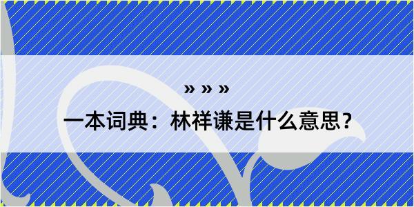 一本词典：林祥谦是什么意思？