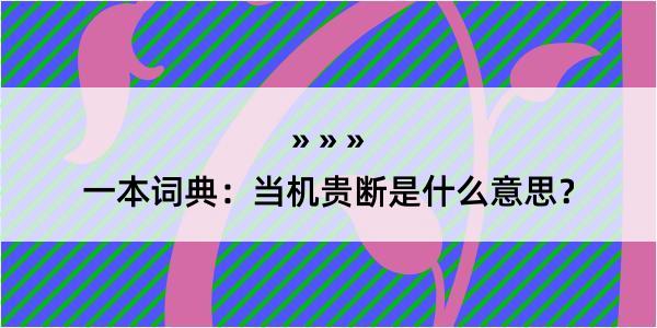 一本词典：当机贵断是什么意思？