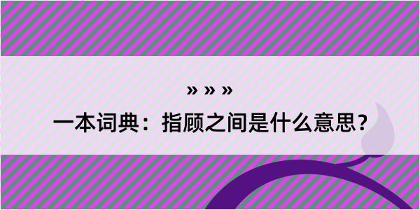 一本词典：指顾之间是什么意思？