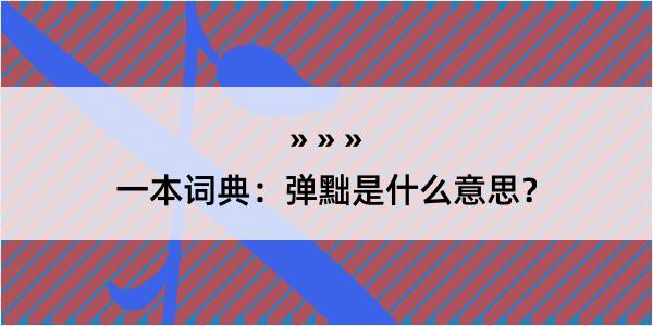 一本词典：弹黜是什么意思？