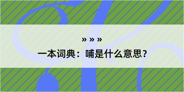 一本词典：哺是什么意思？