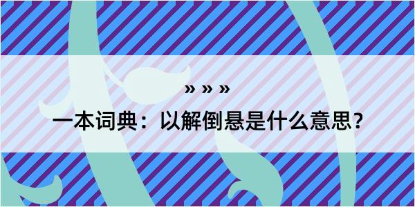 一本词典：以解倒悬是什么意思？