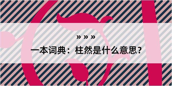 一本词典：柱然是什么意思？