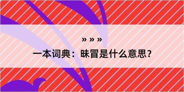 一本词典：昧冒是什么意思？