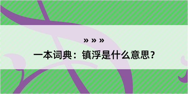 一本词典：镇浮是什么意思？