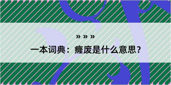 一本词典：癃废是什么意思？