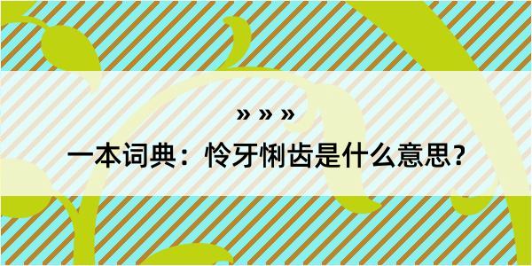 一本词典：怜牙悧齿是什么意思？