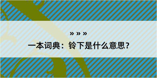 一本词典：铃下是什么意思？