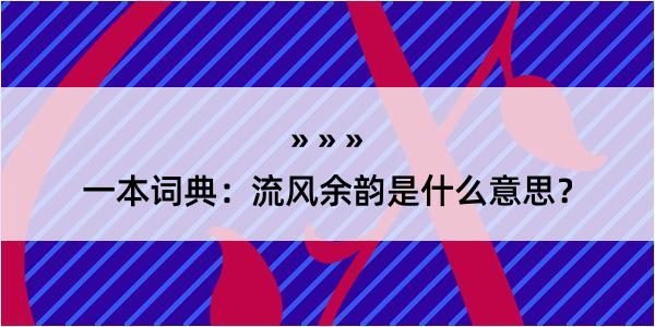 一本词典：流风余韵是什么意思？