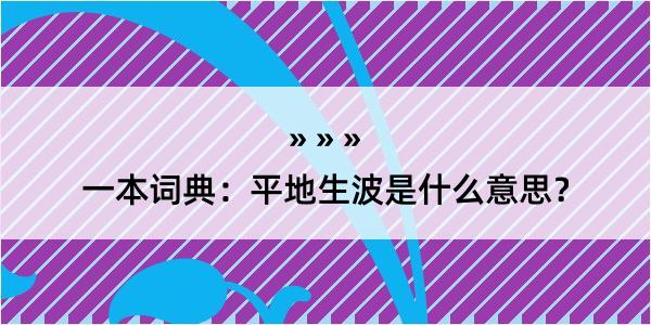 一本词典：平地生波是什么意思？