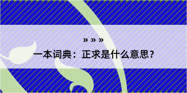 一本词典：正求是什么意思？