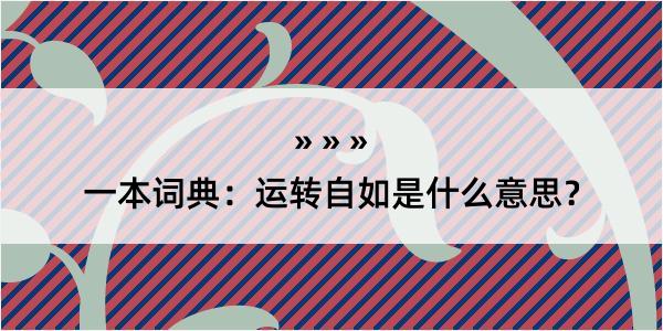 一本词典：运转自如是什么意思？