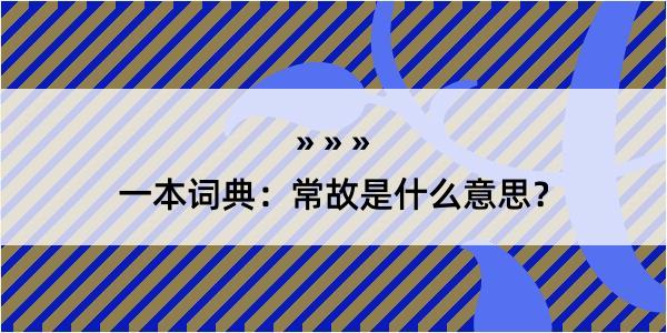 一本词典：常故是什么意思？