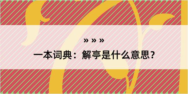 一本词典：解亭是什么意思？