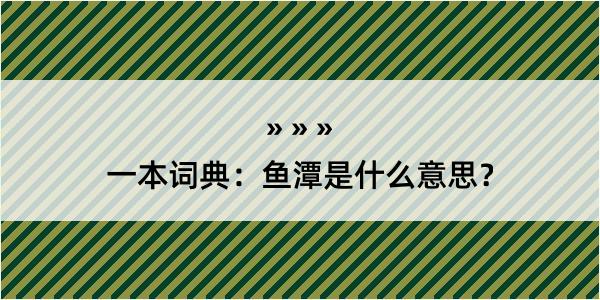 一本词典：鱼潭是什么意思？