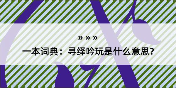 一本词典：寻绎吟玩是什么意思？