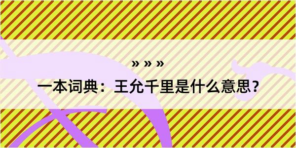 一本词典：王允千里是什么意思？