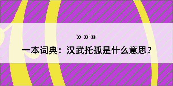 一本词典：汉武托孤是什么意思？