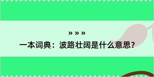 一本词典：波路壮阔是什么意思？