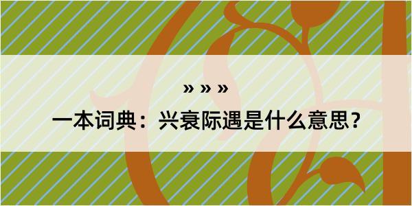 一本词典：兴衰际遇是什么意思？