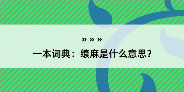 一本词典：缞麻是什么意思？