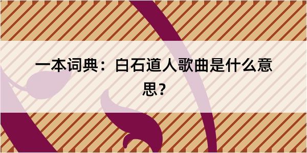 一本词典：白石道人歌曲是什么意思？