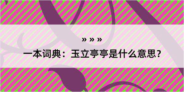 一本词典：玉立亭亭是什么意思？