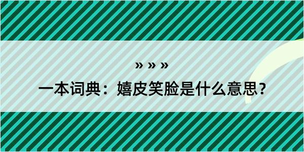 一本词典：嬉皮笑脸是什么意思？