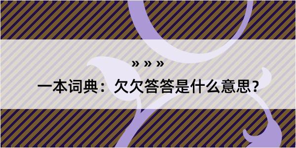 一本词典：欠欠答答是什么意思？