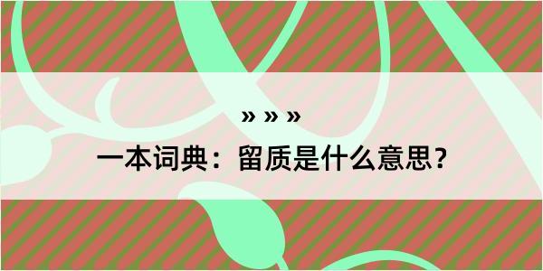 一本词典：留质是什么意思？