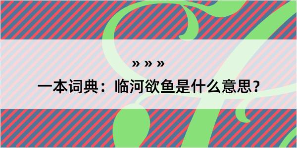 一本词典：临河欲鱼是什么意思？