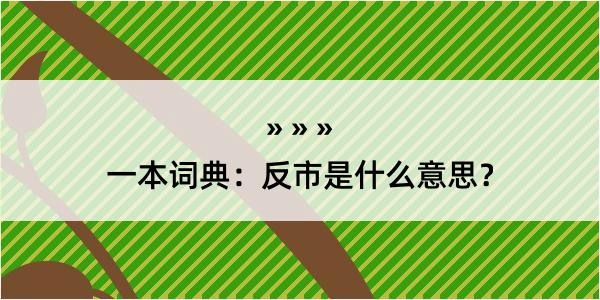 一本词典：反市是什么意思？