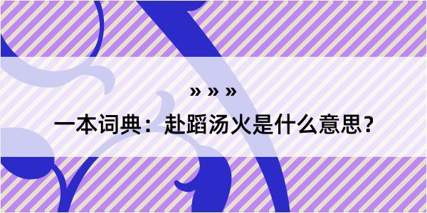 一本词典：赴蹈汤火是什么意思？