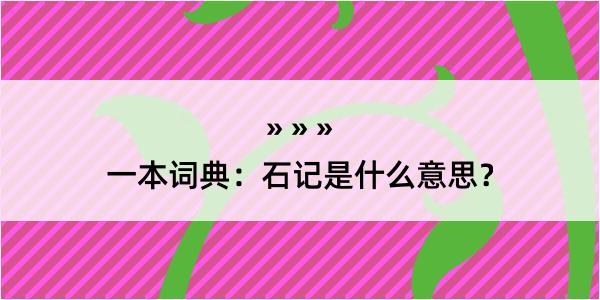 一本词典：石记是什么意思？