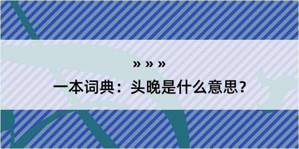 一本词典：头晚是什么意思？