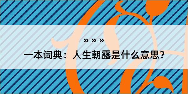 一本词典：人生朝露是什么意思？