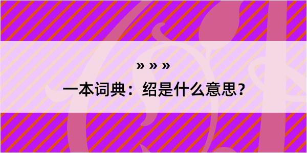 一本词典：绍是什么意思？