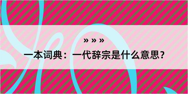 一本词典：一代辞宗是什么意思？