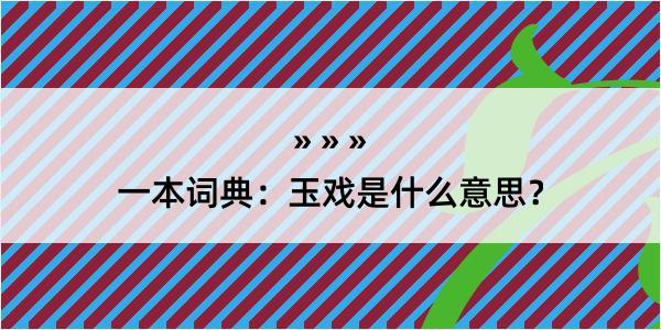 一本词典：玉戏是什么意思？