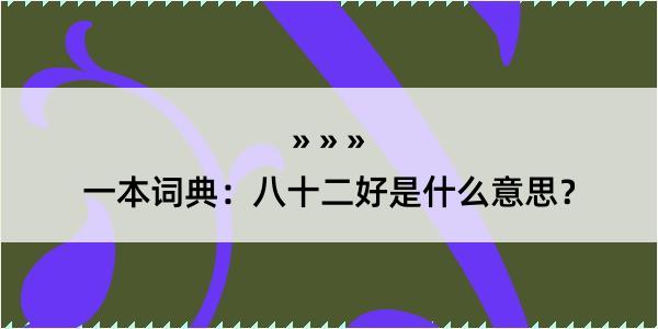 一本词典：八十二好是什么意思？