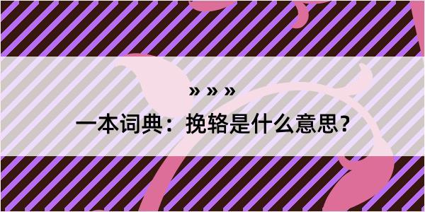 一本词典：挽辂是什么意思？