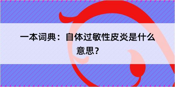 一本词典：自体过敏性皮炎是什么意思？