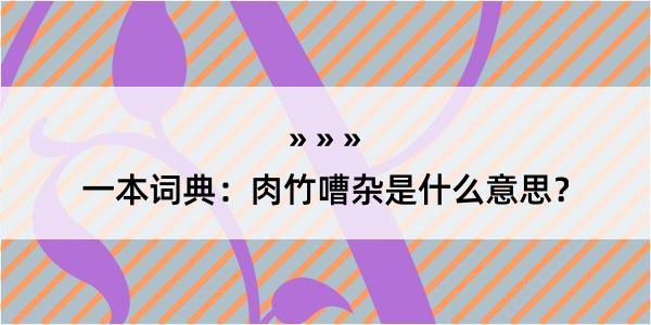 一本词典：肉竹嘈杂是什么意思？