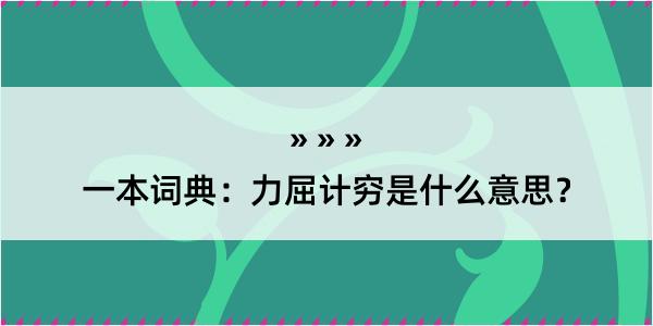 一本词典：力屈计穷是什么意思？