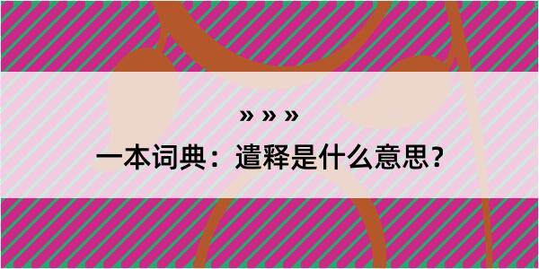 一本词典：遣释是什么意思？