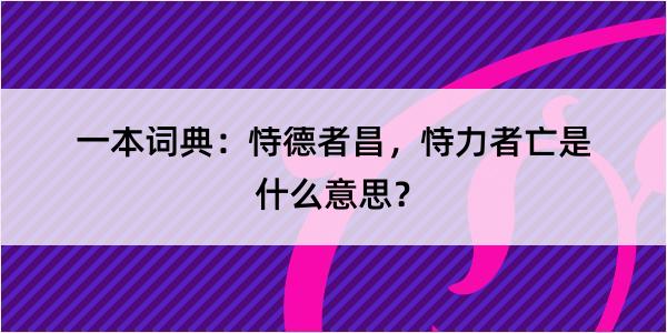 一本词典：恃德者昌，恃力者亡是什么意思？