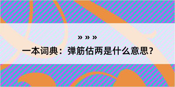 一本词典：弹筋估两是什么意思？