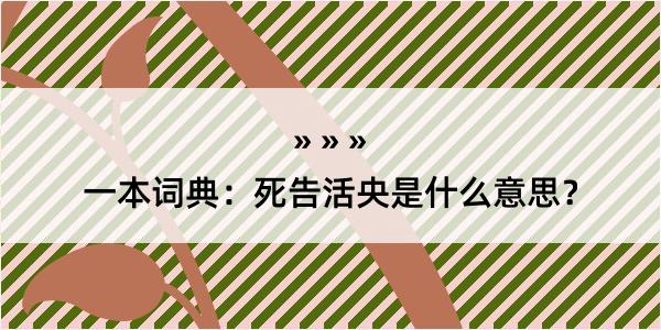 一本词典：死告活央是什么意思？